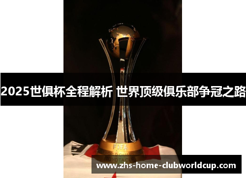 2025世俱杯全程解析 世界顶级俱乐部争冠之路 2025世俱杯全程解析 世界顶级俱乐部争冠之路